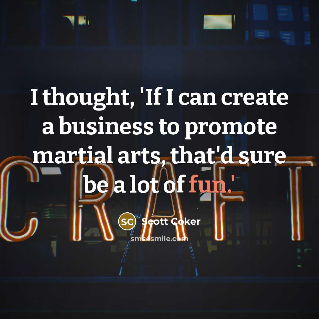 “I thought, 'If I can create a business to promote…” quote by Scott Coker