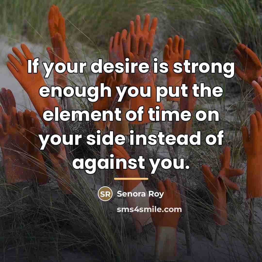 “If your desire is strong enough you put the element…” quote by Senora Roy