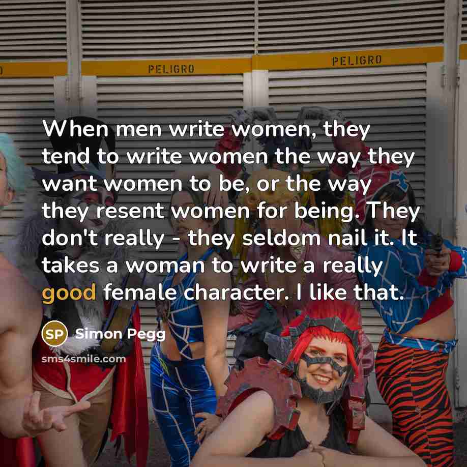 “When men write women, they tend to write women the…” quote by Simon Pegg