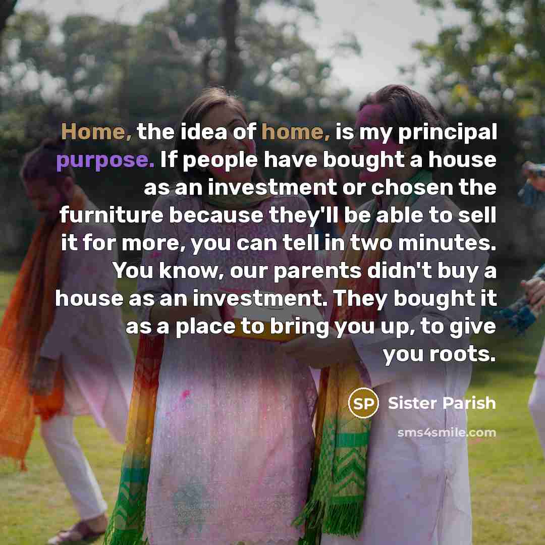 “Home, the idea of home, is my principal purpose. If…” quote by Sister Parish