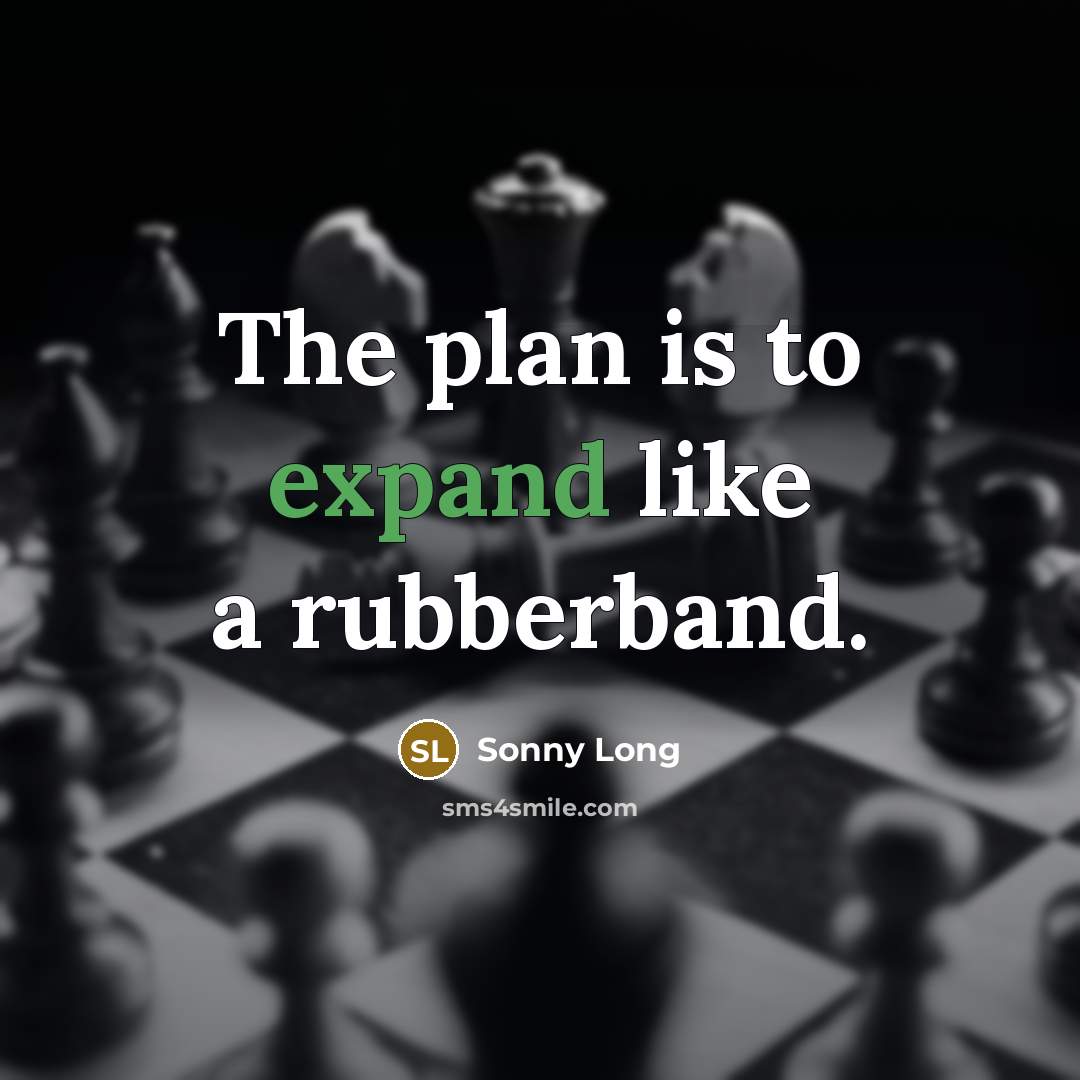 “The plan is to expand like a rubberband.…” quote by Sonny Long