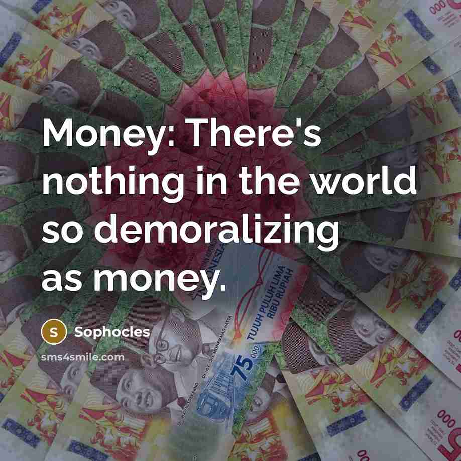 “Money: There's nothing in the world so demoralizing as money.…” quote by Sophocles