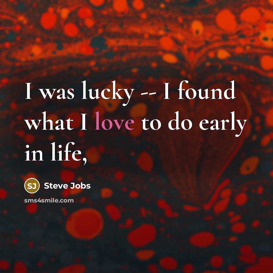 “I was lucky -- I found what I love to…” quote by Steve Jobs