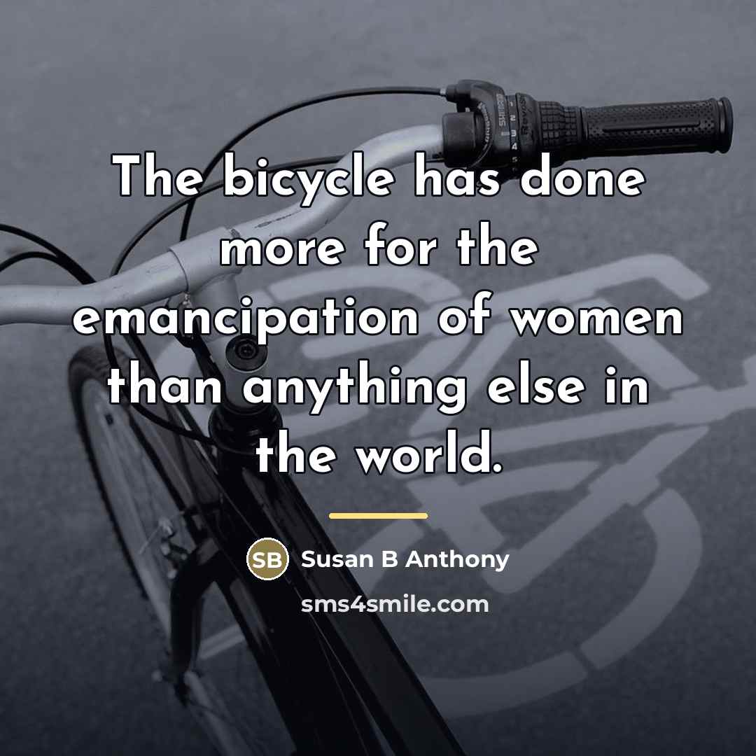 “The bicycle has done more for the emancipation of women…” quote by Susan B Anthony
