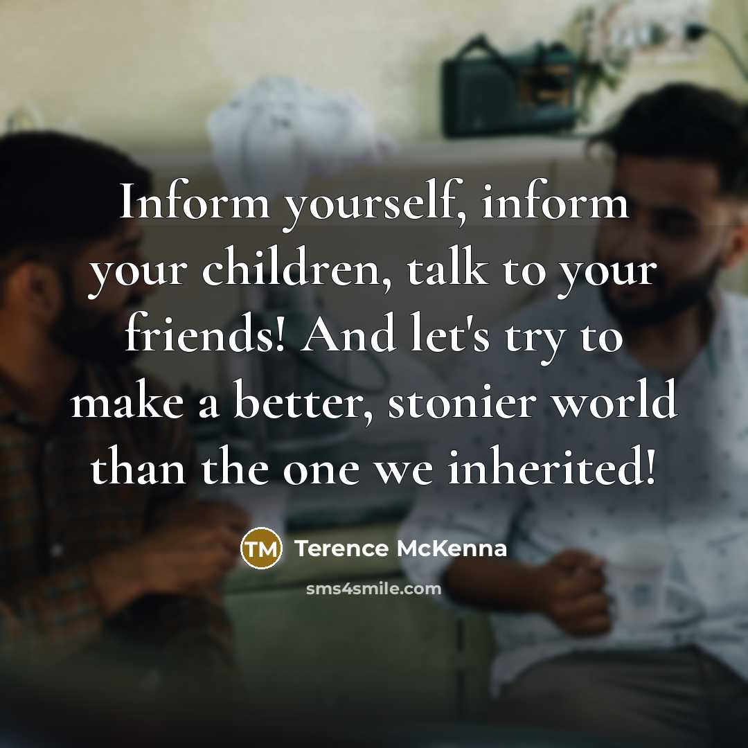 “Inform yourself, inform your children, talk to your friends! And…” quote by Terence McKenna