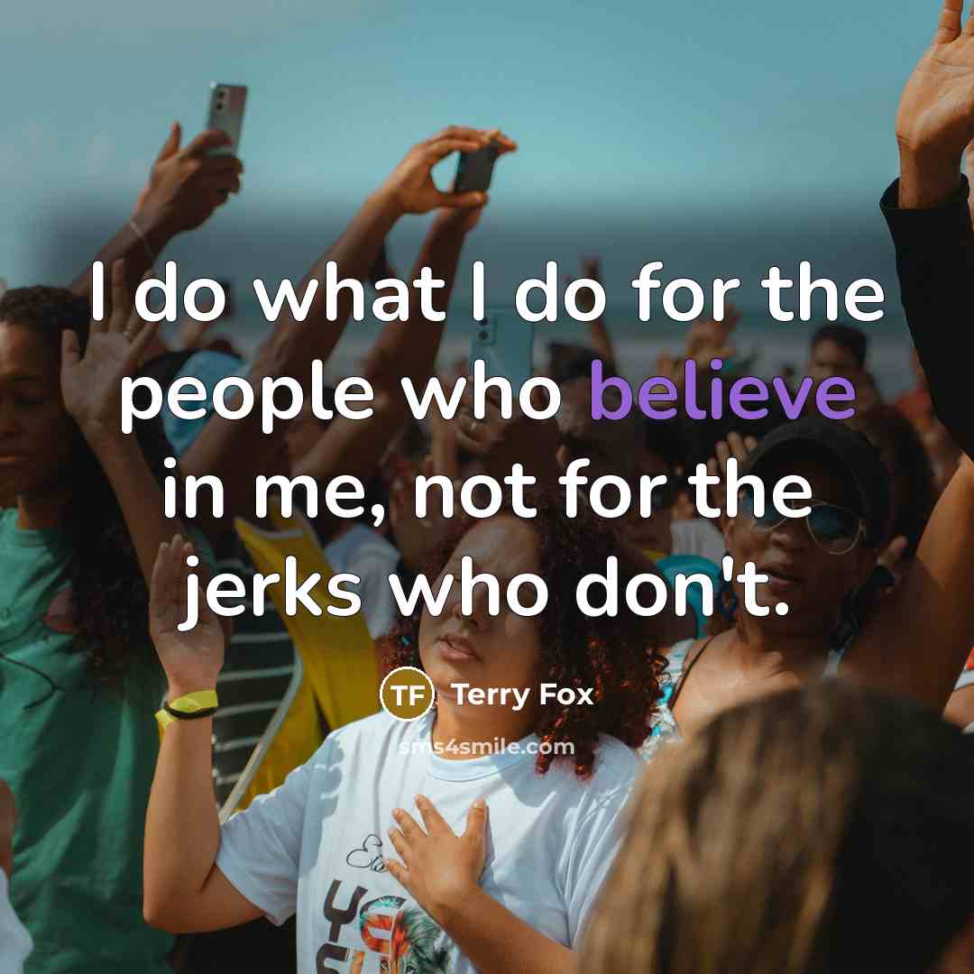 “I do what I do for the people who believe…” quote by Terry Fox