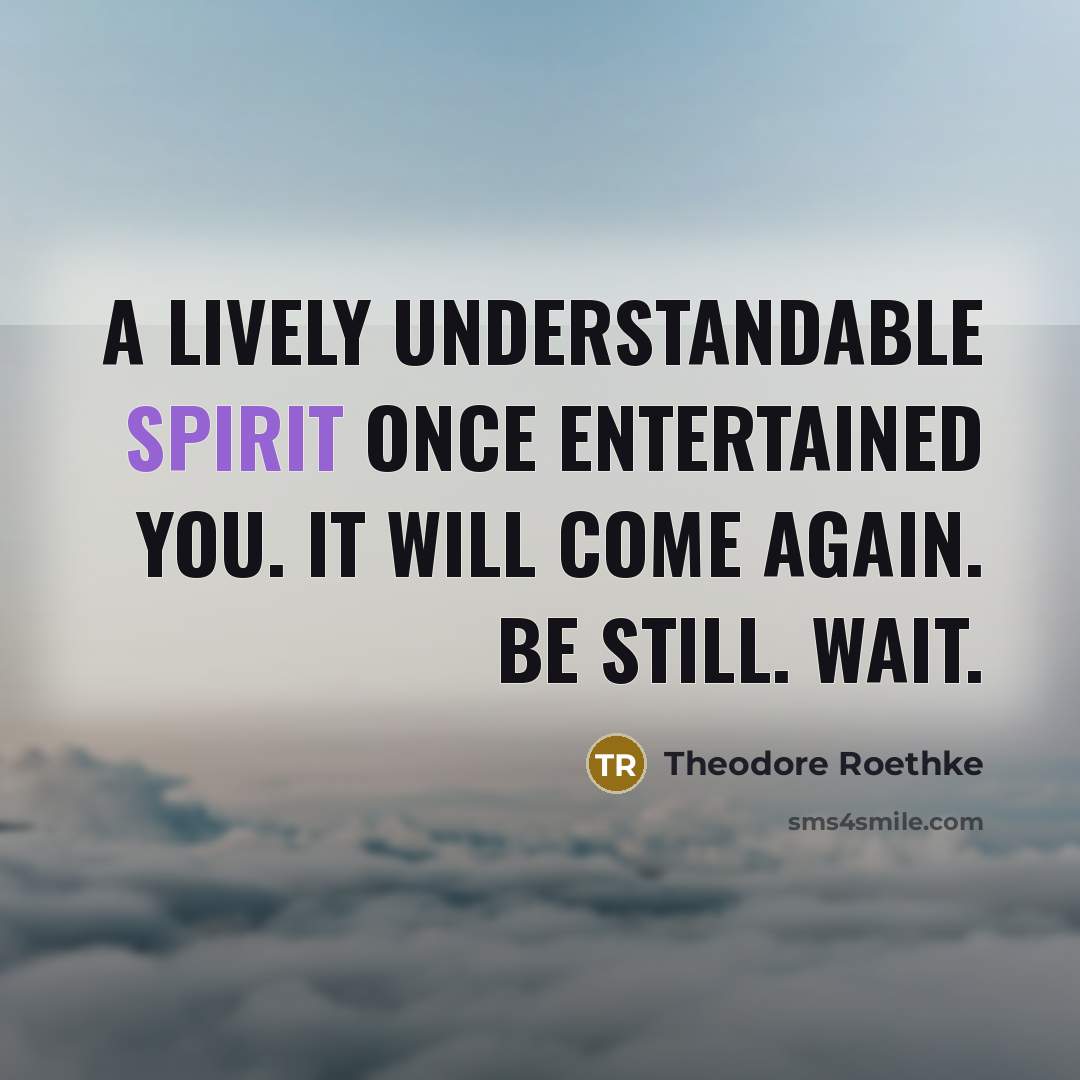 “A lively understandable spirit Once entertained you. It will come…” quote by Theodore Roethke