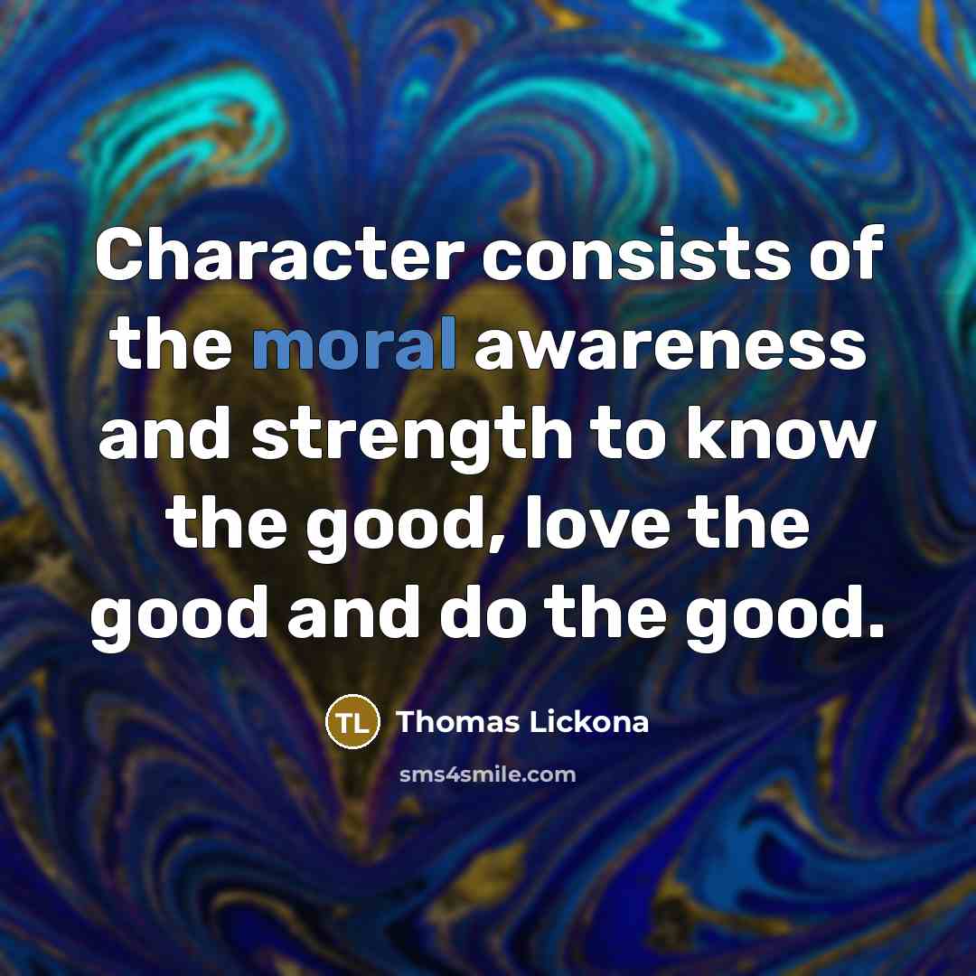 “Character consists of the moral awareness and strength to know…” quote by Thomas Lickona