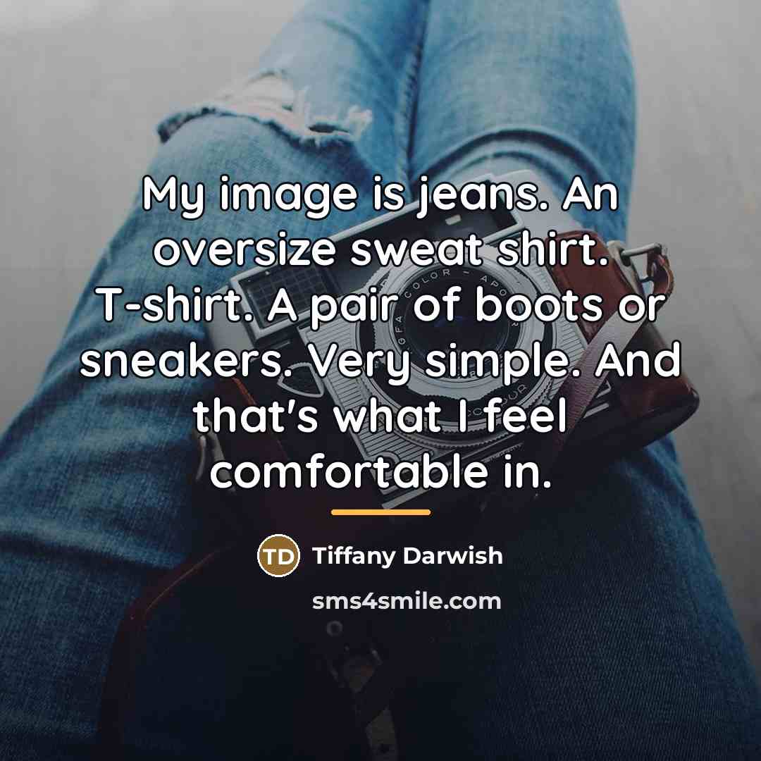“My image is jeans. An oversize sweat shirt. T-shirt. A…” quote by Tiffany Darwish