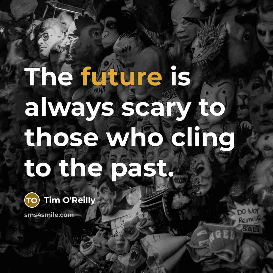 “The future is always scary to those who cling to…” quote by Tim O'Reilly