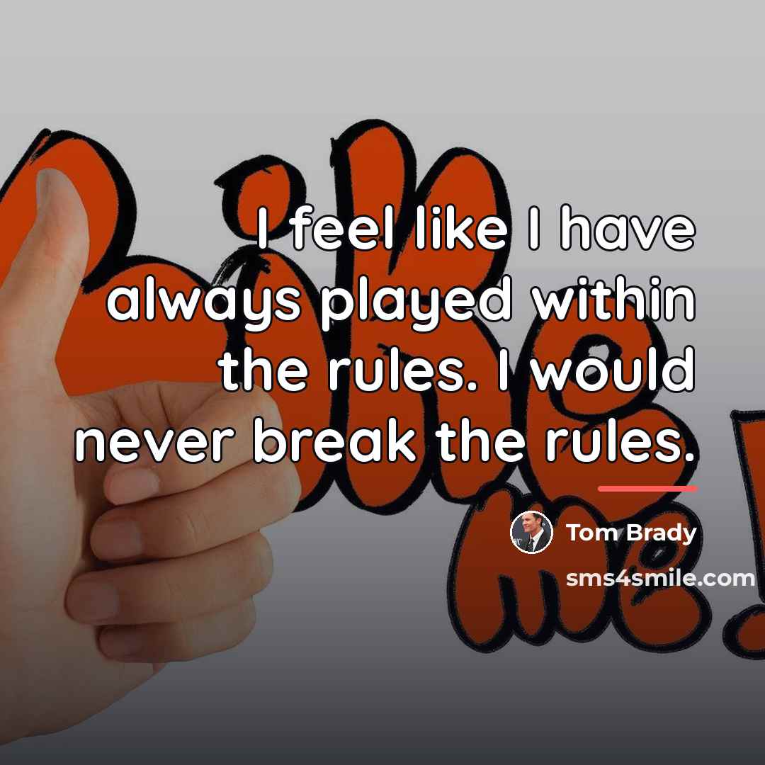 “I feel like I have always played within the rules.…” quote by Tom Brady