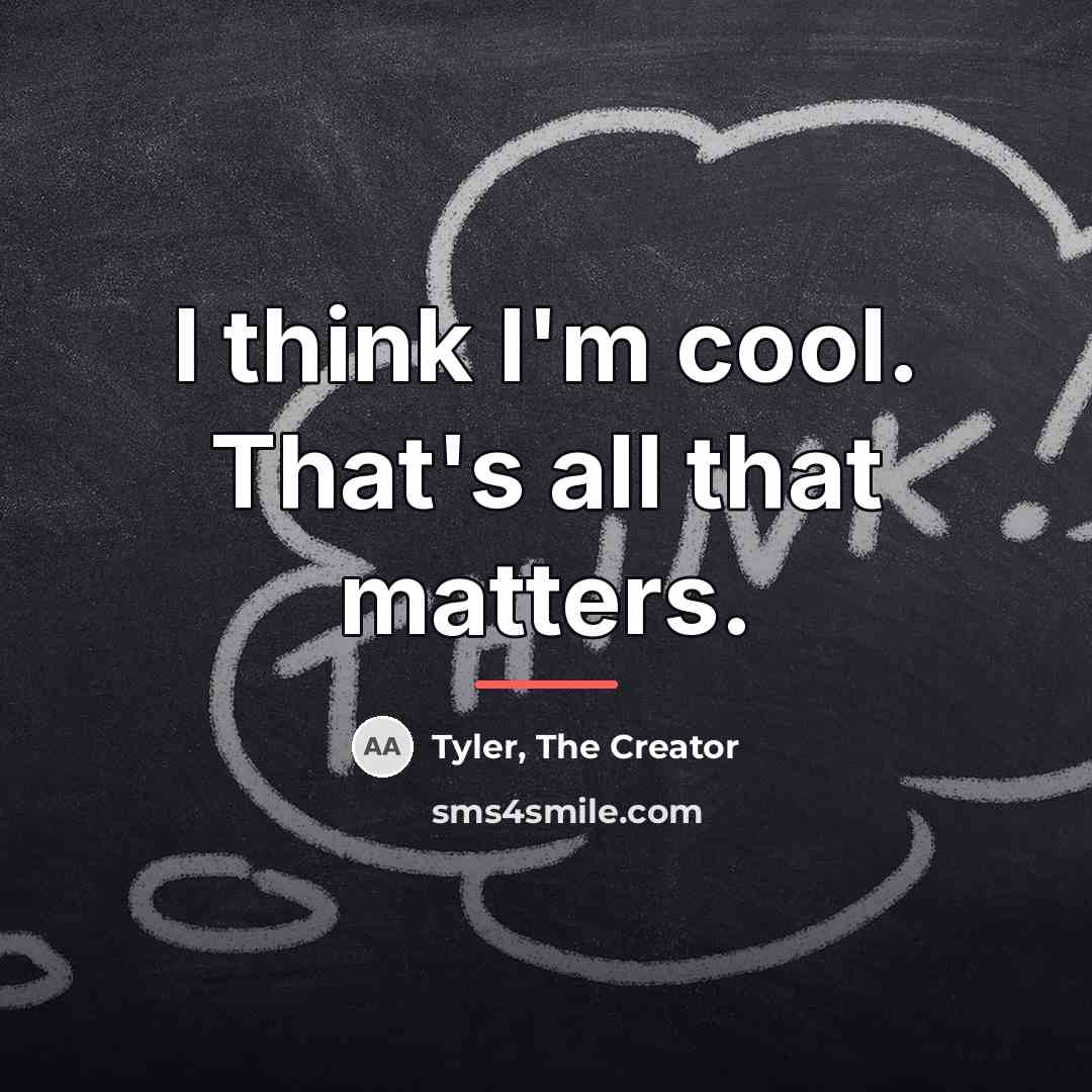 “I think I'm cool. That's all that matters.…” quote by Tyler, The Creator