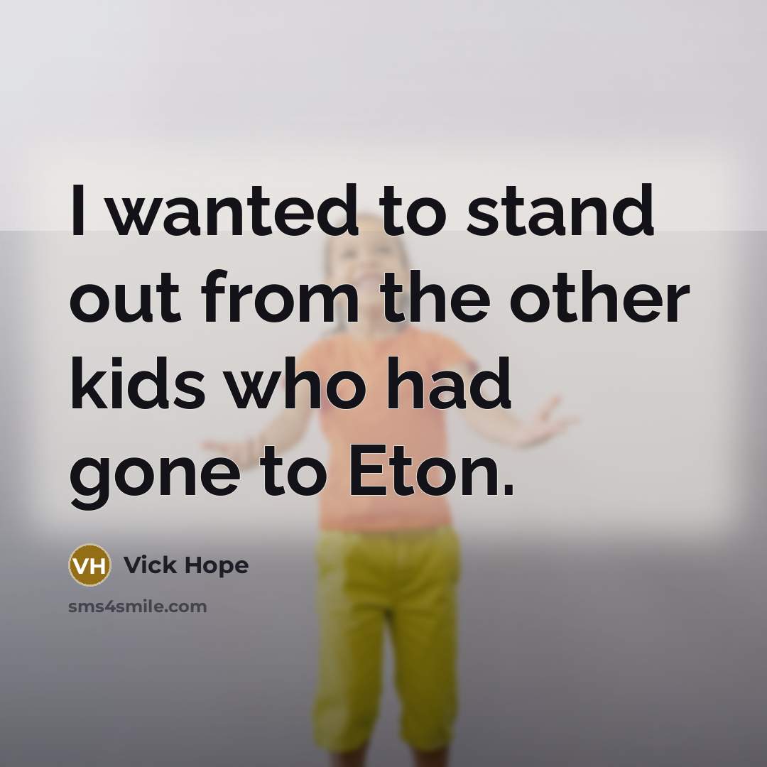 “I wanted to stand out from the other kids who…” quote by Vick Hope