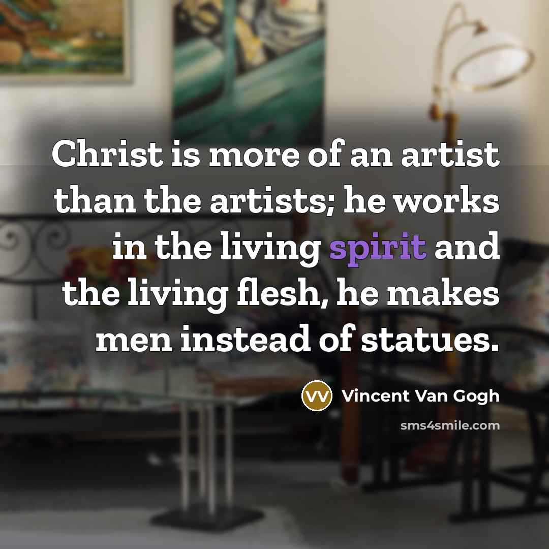 “Christ is more of an artist than the artists; he…” quote by Vincent Van Gogh