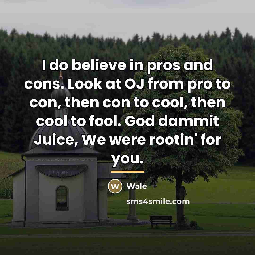 “I do believe in pros and cons. Look at OJ…” quote by Wale