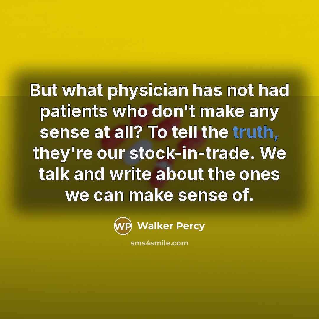 “But what physician has not had patients who don't make…” quote by Walker Percy