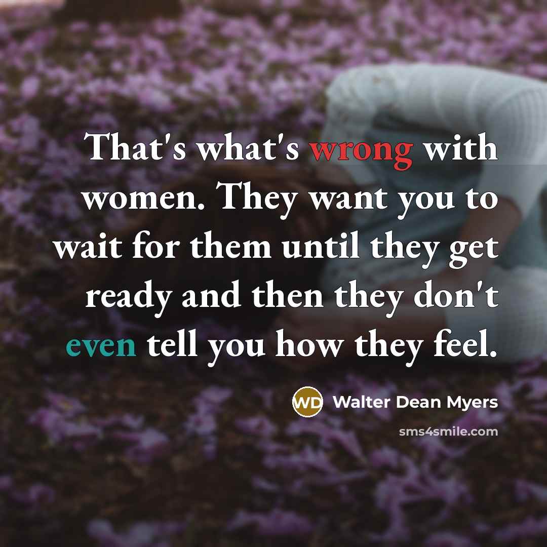 “That's what's wrong with women. They want you to wait…” quote by Walter Dean Myers