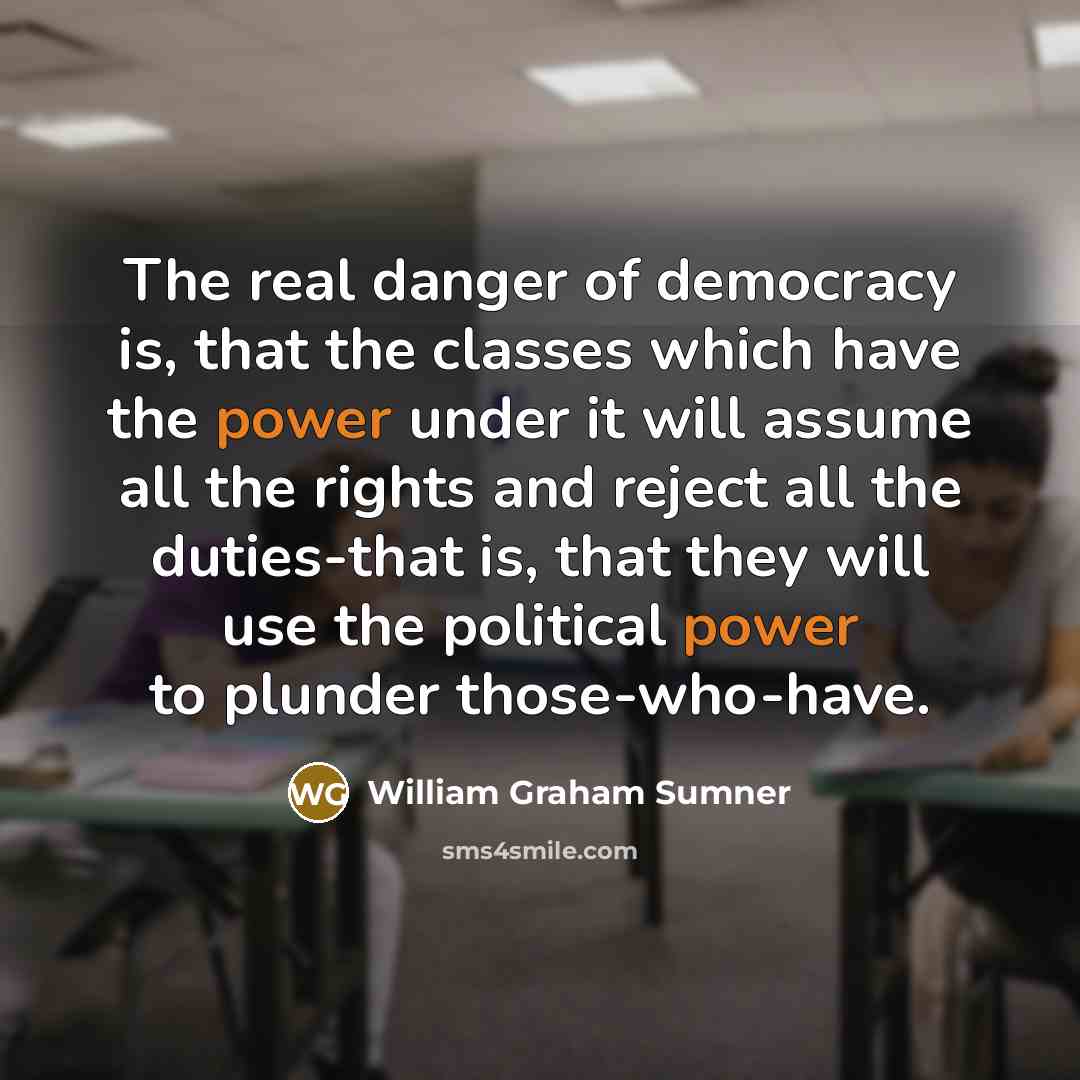 “The real danger of democracy is, that the classes which…” quote by William Graham Sumner
