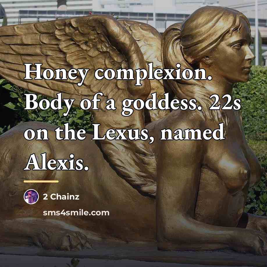 “Honey complexion. Body of a goddess. 22s on the Lexus,…” quote by 2 Chainz