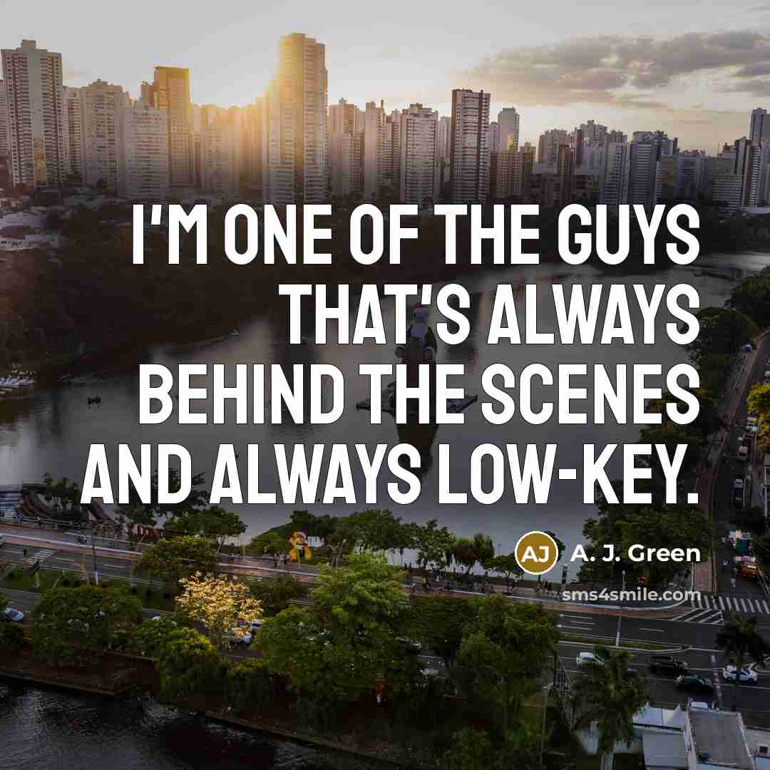“I'm one of the guys that's always behind the scenes…” quote by A. J. Green