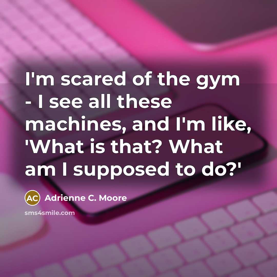“I'm scared of the gym - I see all these…” quote by Adrienne C. Moore