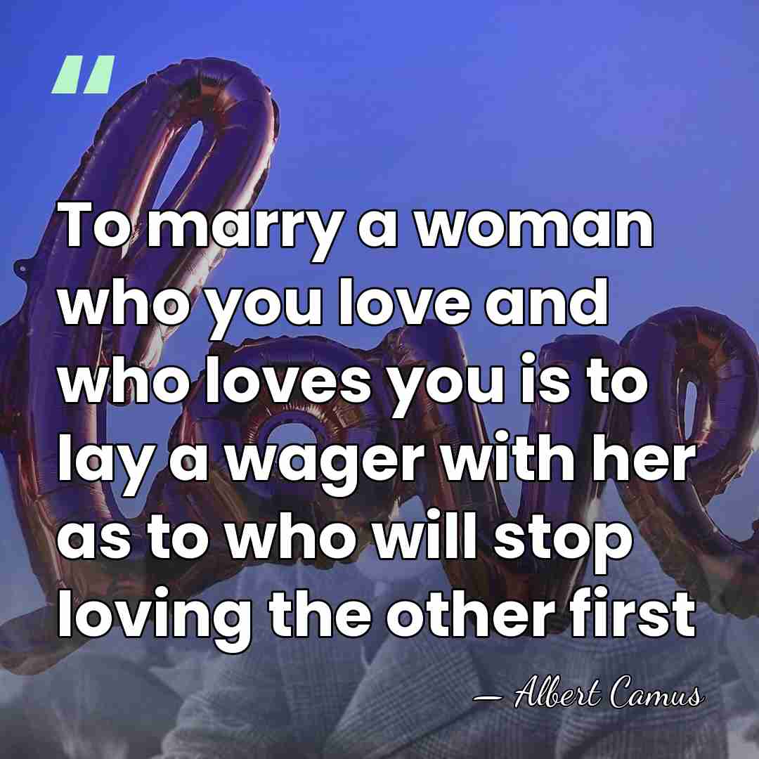 To marry a woman who you love and who loves you is&hellip; - Albert Camus