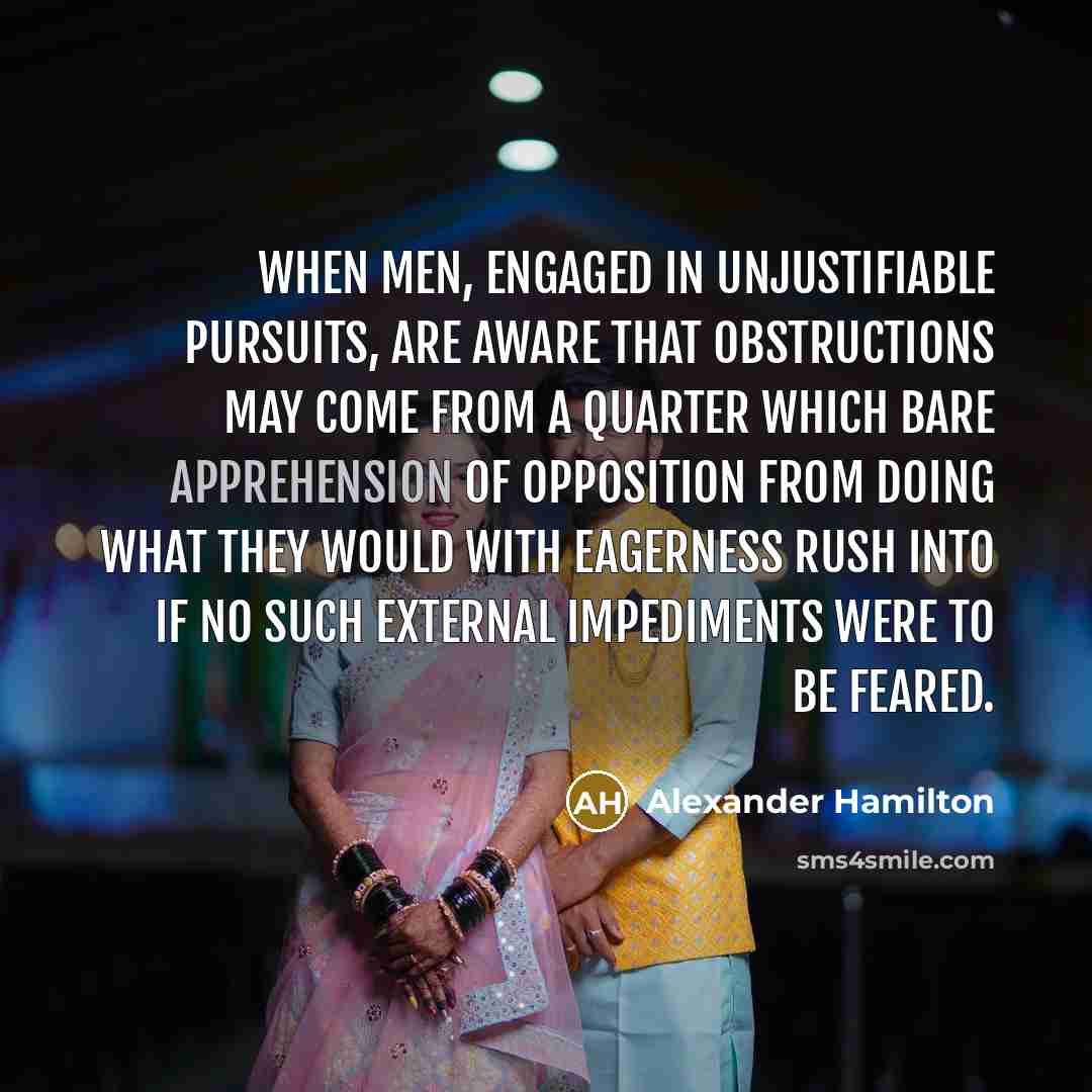 “When men, engaged in unjustifiable pursuits, are aware that obstructions…” quote by Alexander Hamilton