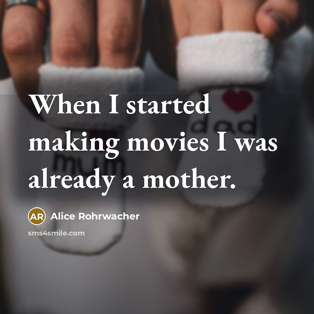 “When I started making movies I was already a mother.…” quote by Alice Rohrwacher