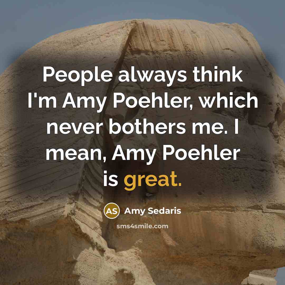 “People always think I'm Amy Poehler, which never bothers me.…” quote by Amy Sedaris