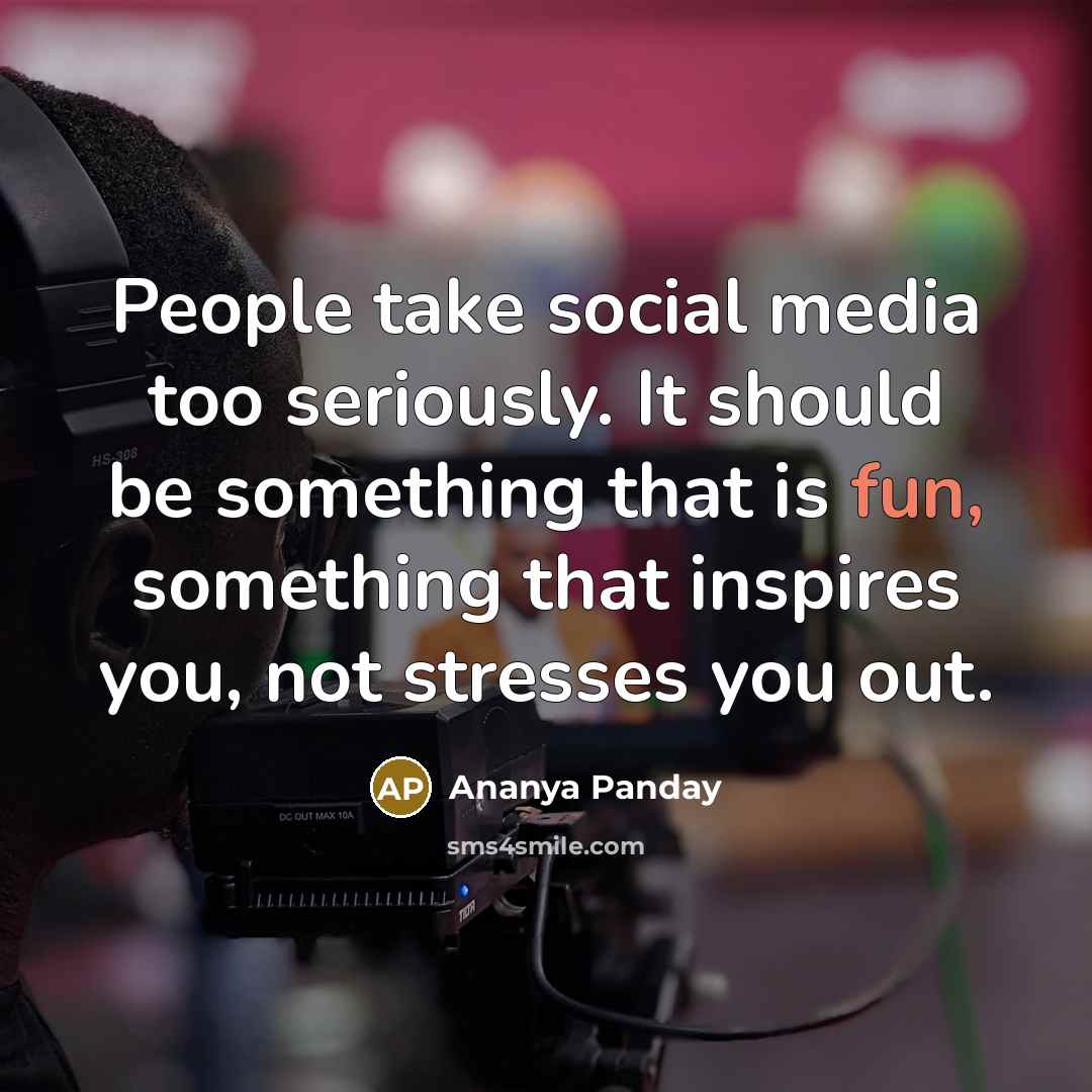 “People take social media too seriously. It should be something…” quote by Ananya Panday