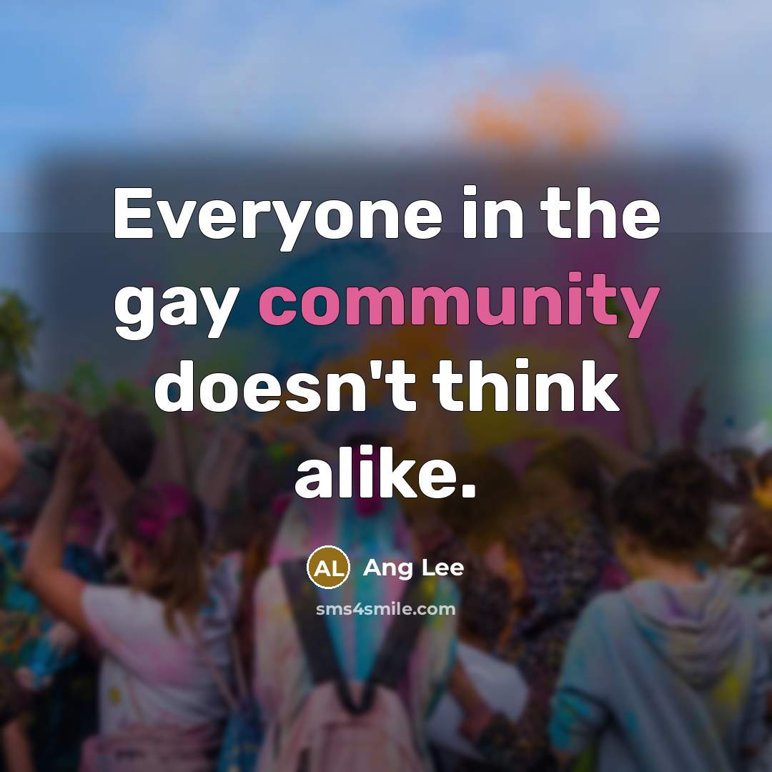 “Everyone in the gay community doesn't think alike.…” quote by Ang Lee