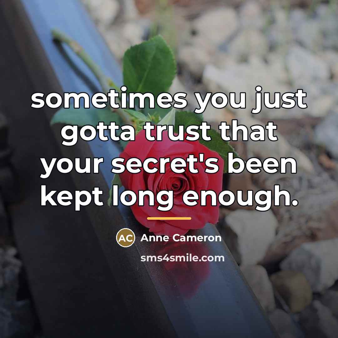 “sometimes you just gotta trust that your secret's been kept…” quote by Anne Cameron