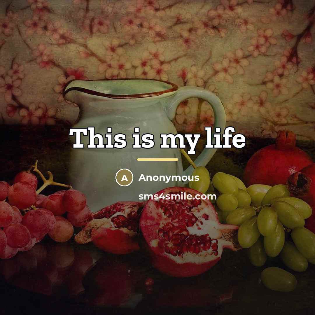 “This is my life…” quote by Anonymous