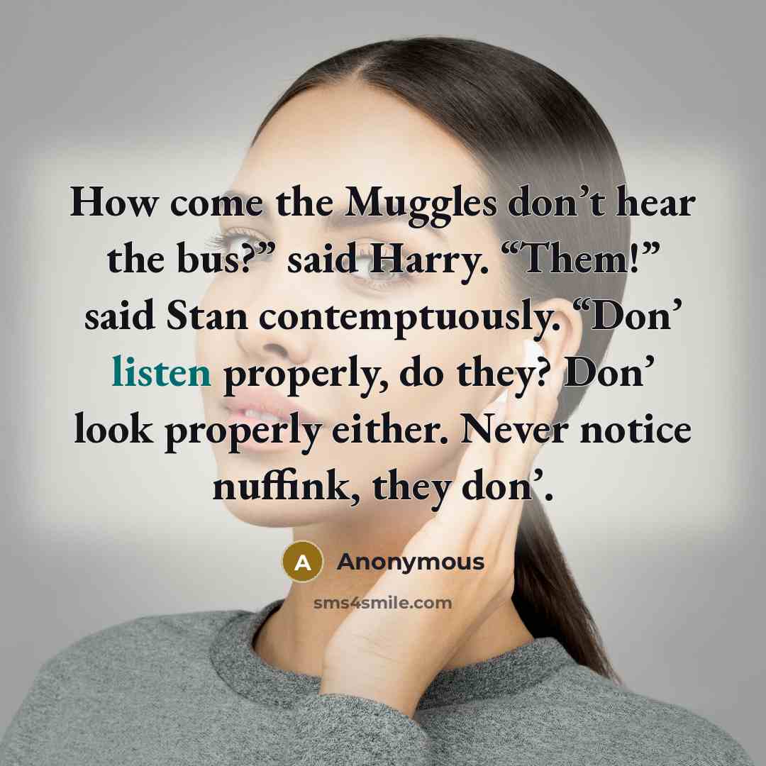 “How come the Muggles don’t hear the bus?” said Harry.…” quote by Anonymous