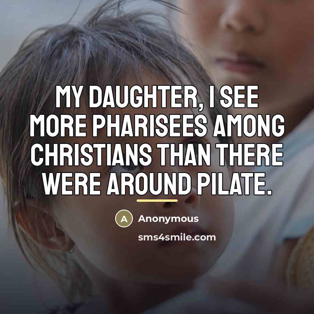 “My daughter, I see more Pharisees among Christians than there…” quote by Anonymous