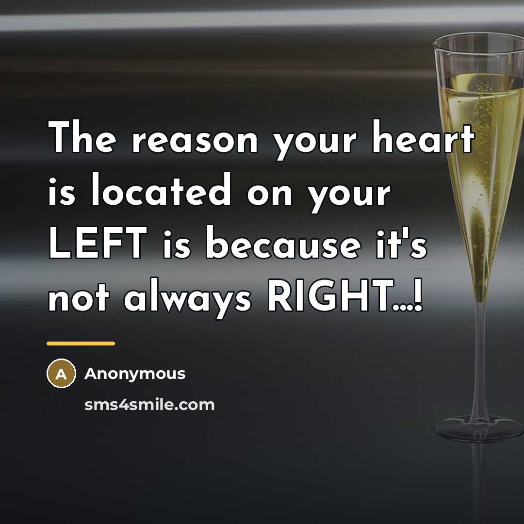 “The reason your heart is located on your LEFT is…” quote by Anonymous