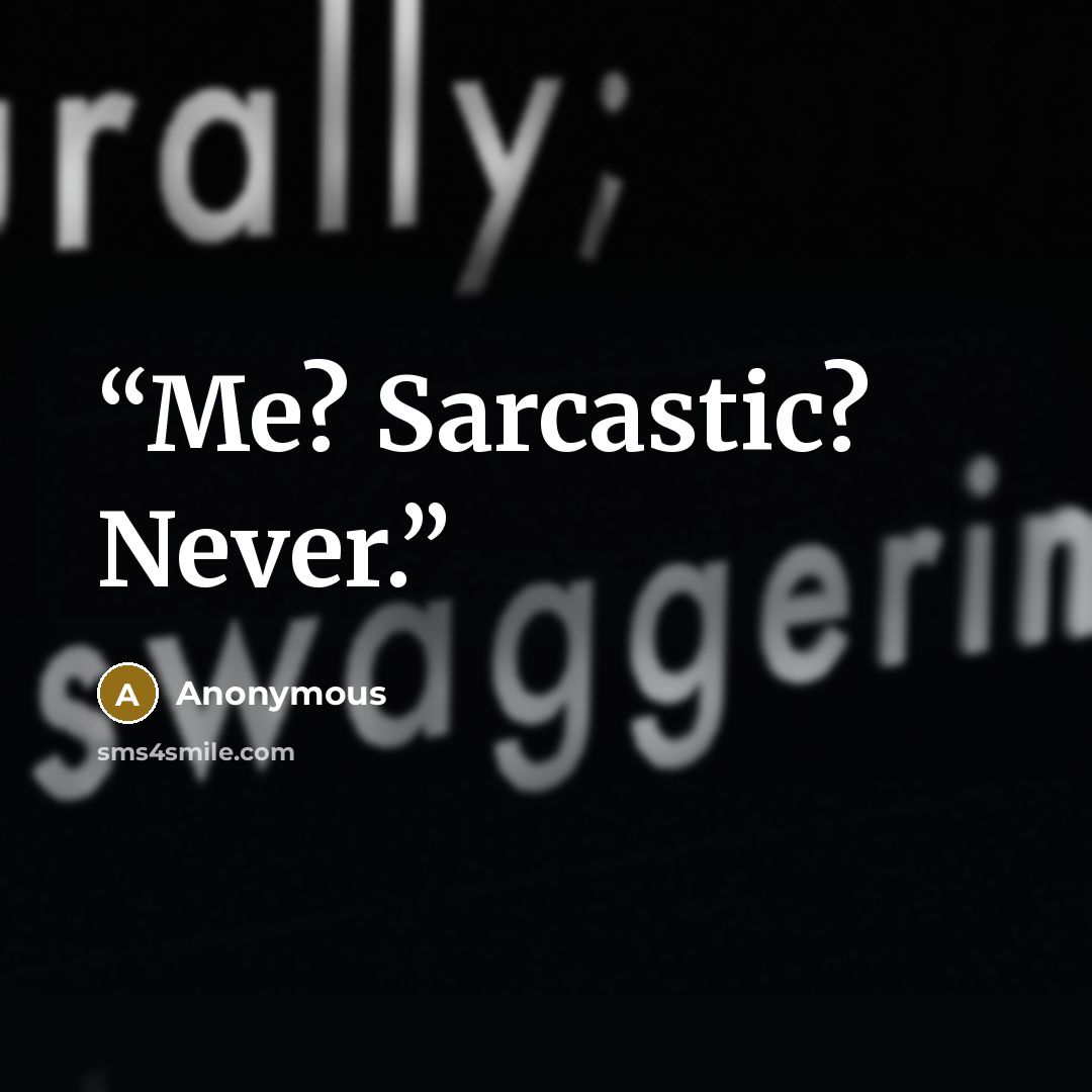 “Me? Sarcastic? Never.” quote by Anonymous