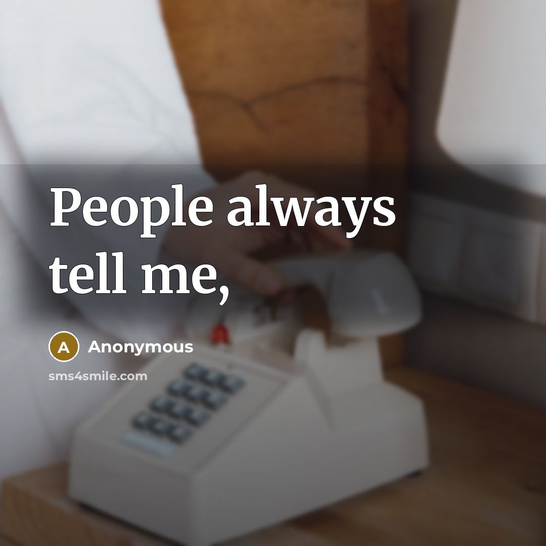 “People always tell me,” quote by Anonymous