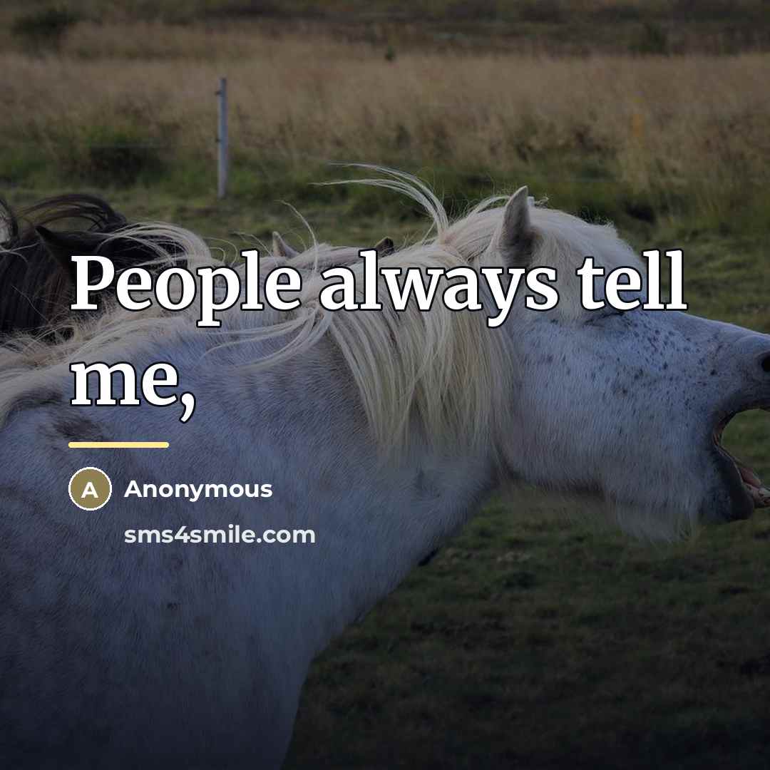 “People always tell me,…” quote by Anonymous