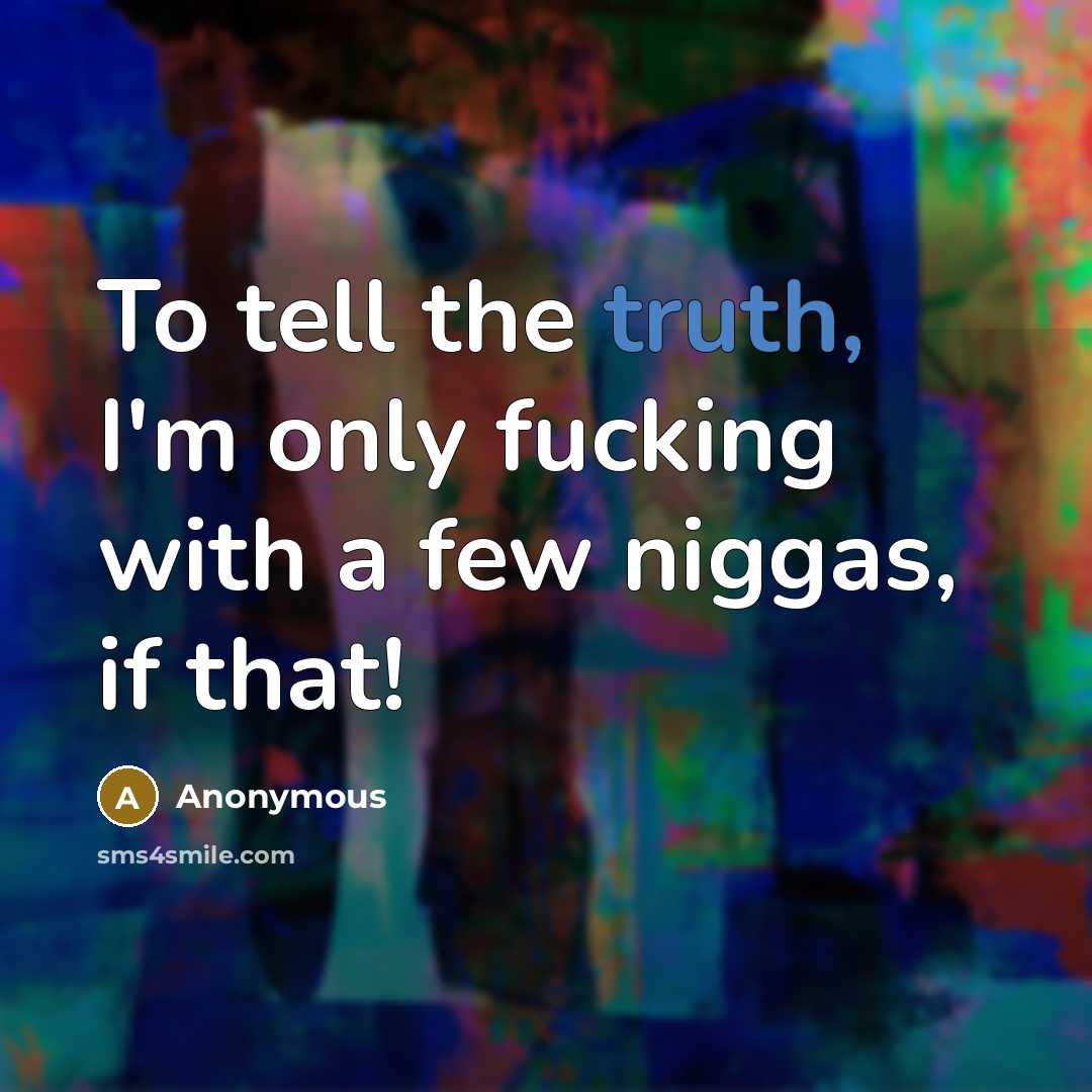 “To tell the truth, I'm only fucking with a few…” quote by Anonymous