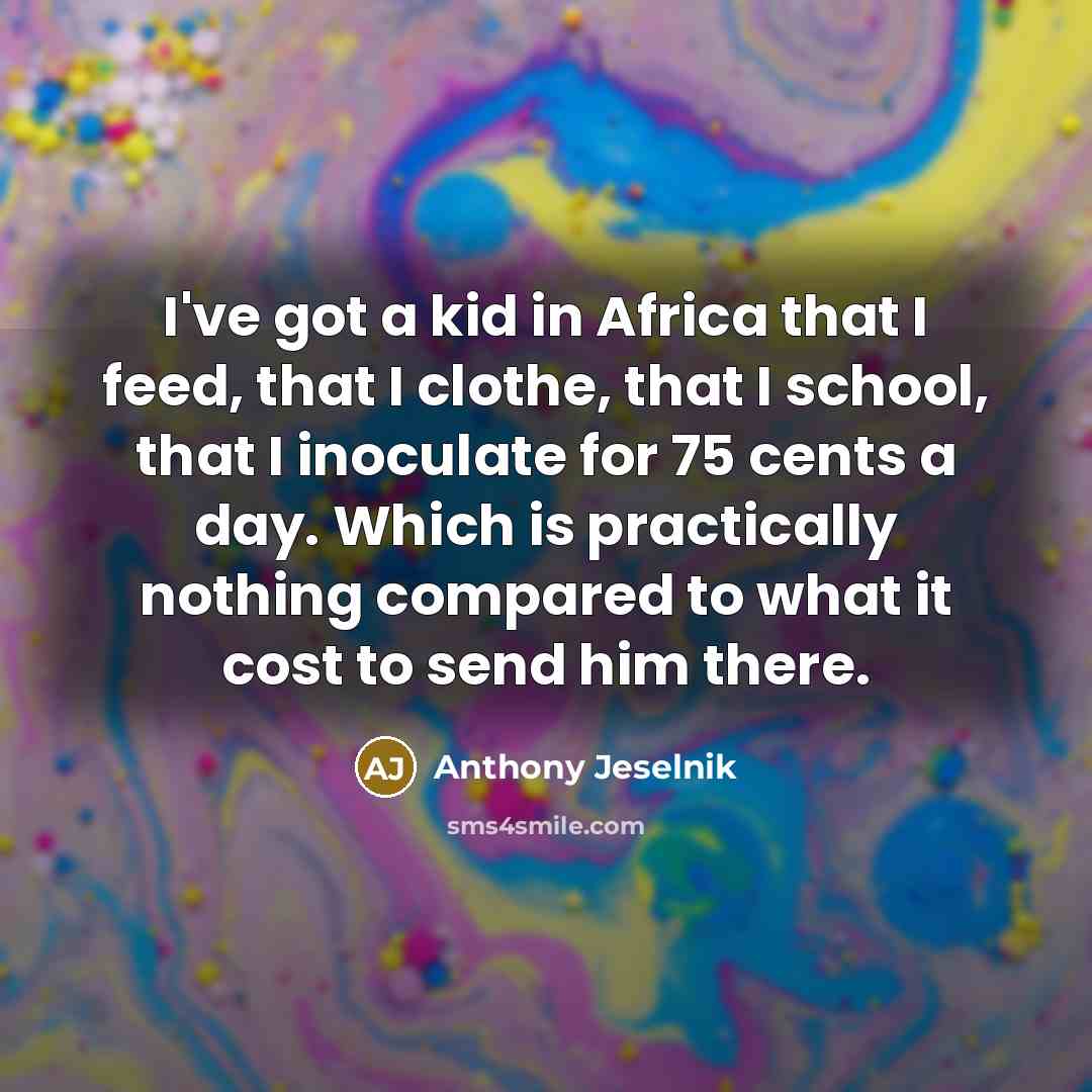 “I've got a kid in Africa that I feed, that…” quote by Anthony Jeselnik
