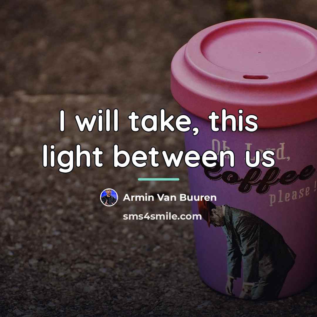 “I will take, this light between us…” quote by Armin Van Buuren