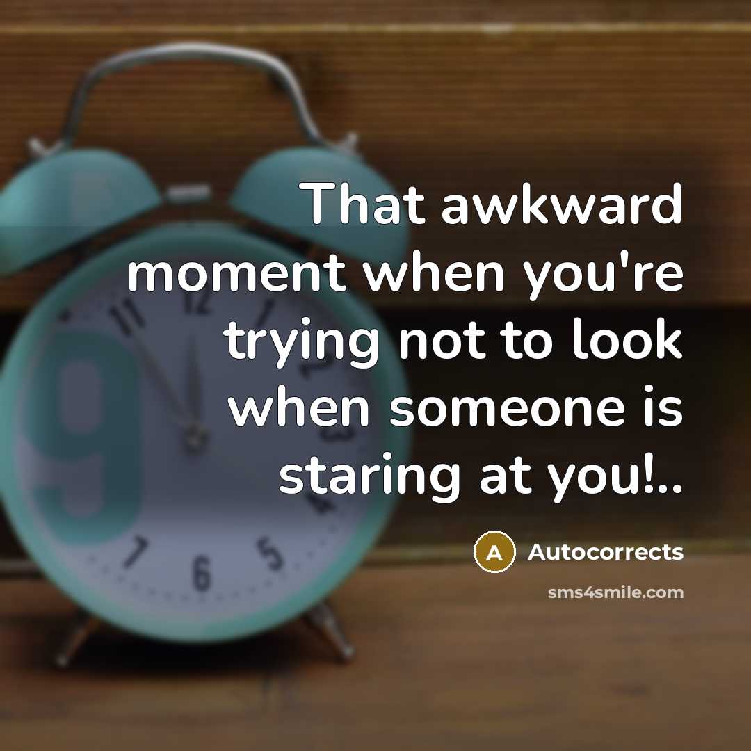 “That awkward moment when you're trying not to look when someone is staring at you!..” quote by Autocorrects