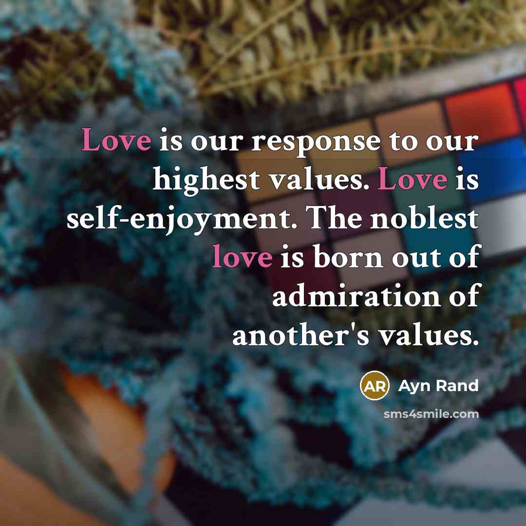 “Love is our response to our highest values. Love is…” quote by Ayn Rand