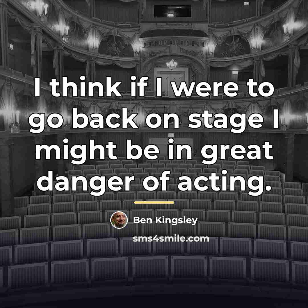 “I think if I were to go back on stage…” quote by Ben Kingsley