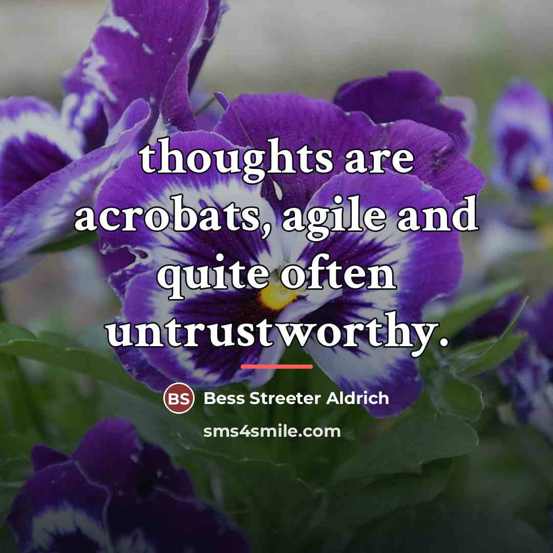 “thoughts are acrobats, agile and quite often untrustworthy.…” quote by Bess Streeter Aldrich