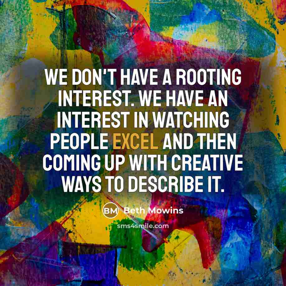 “We don't have a rooting interest. We have an interest…” quote by Beth Mowins