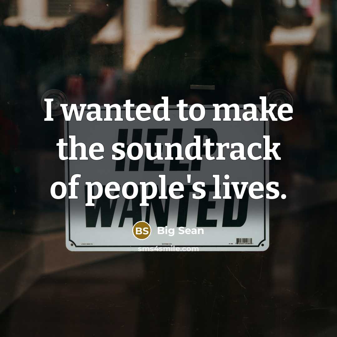 “I wanted to make the soundtrack of people's lives.…” quote by Big Sean