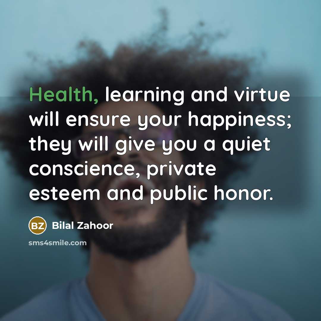 “Health, learning and virtue will ensure your happiness; they will…” quote by Bilal Zahoor