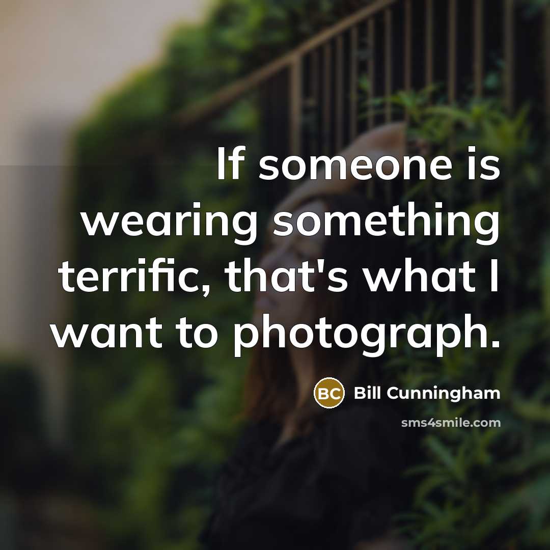 “If someone is wearing something terrific, that's what I want…” quote by Bill Cunningham